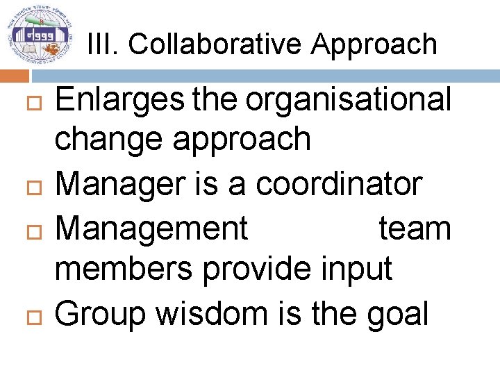 III. Collaborative Approach Enlarges the organisational change approach Manager is a coordinator Management team