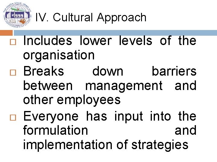 IV. Cultural Approach Includes lower levels of the organisation Breaks down barriers between management
