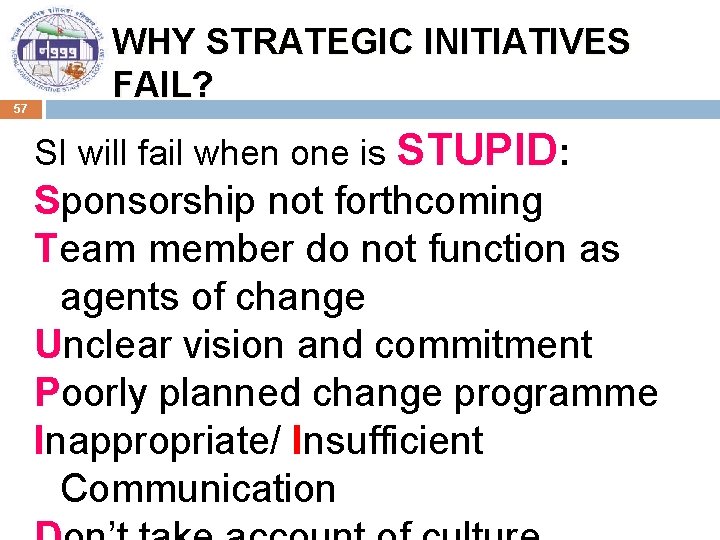 57 WHY STRATEGIC INITIATIVES FAIL? SI will fail when one is STUPID: Sponsorship not