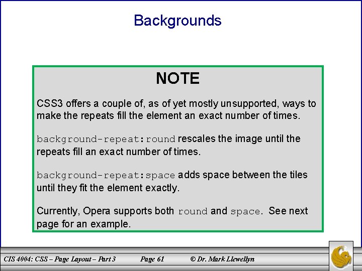 Backgrounds NOTE CSS 3 offers a couple of, as of yet mostly unsupported, ways