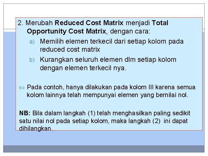 2. Merubah Reduced Cost Matrix menjadi Total Opportunity Cost Matrix, dengan cara: a) Memilih