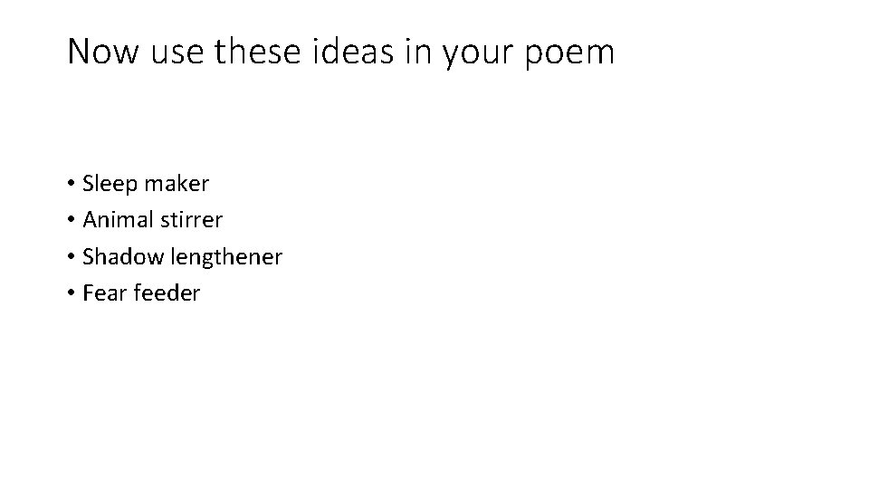 Now use these ideas in your poem • Sleep maker • Animal stirrer •