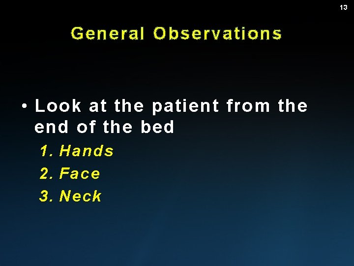 13 General Observations • Look at the patient from the end of the bed