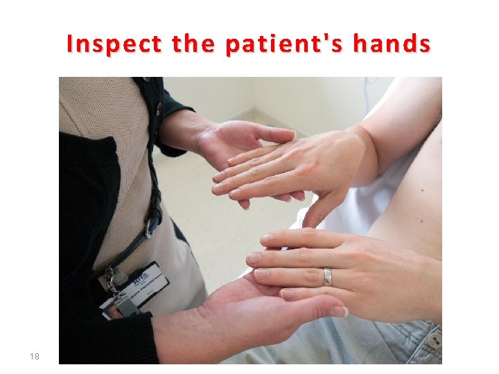 Inspect the patient's hands 18 