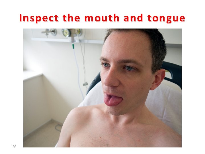 Inspect the mouth and tongue 29 