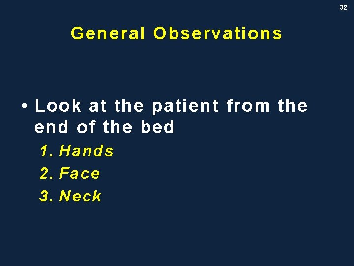 32 General Observations • Look at the patient from the end of the bed