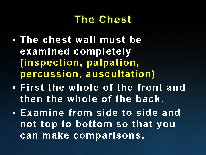 The Chest • The chest wall must be examined completely (inspection, palpation, percussion, auscultation