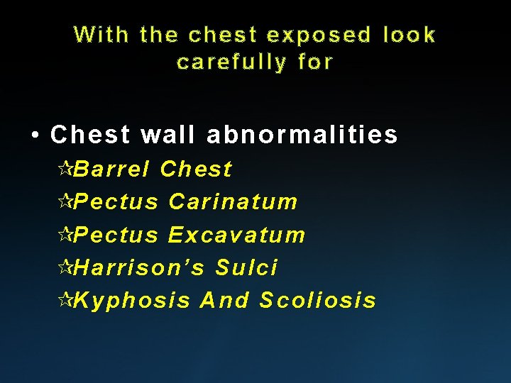 With the chest exposed look carefully for • Chest wall abnormalities ¶Barrel Chest ¶Pectus