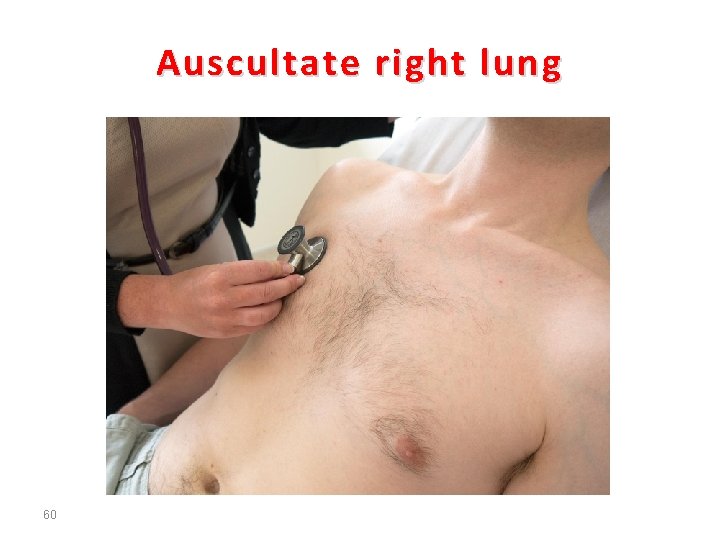 Auscultate right lung 60 