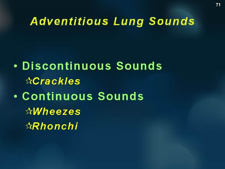 71 Adventitious Lung Sounds • Discontinuous Sounds ¶Crackles • Continuous Sounds ¶Wheezes ¶Rhonchi 