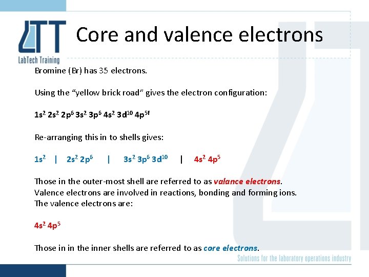 Core and valence electrons Bromine (Br) has 35 electrons. Using the “yellow brick road”