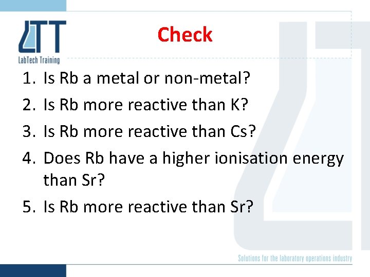 Check 1. 2. 3. 4. Is Rb a metal or non-metal? Is Rb more
