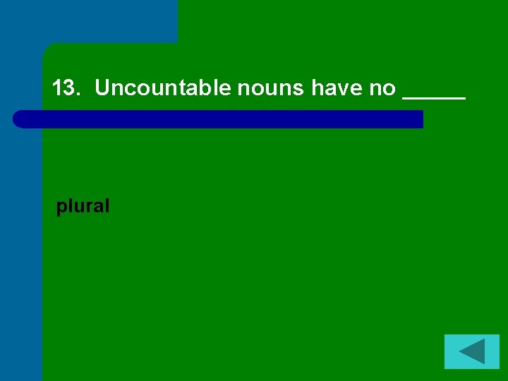 13. Uncountable nouns have no _____ plural 