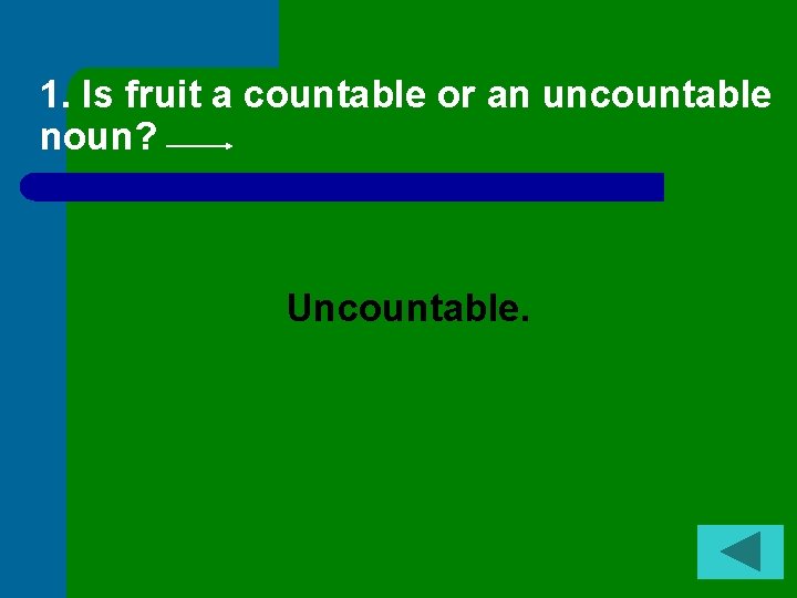 1. Is fruit a countable or an uncountable noun? Uncountable. 