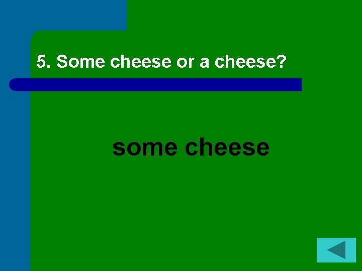 5. Some cheese or a cheese? some cheese 