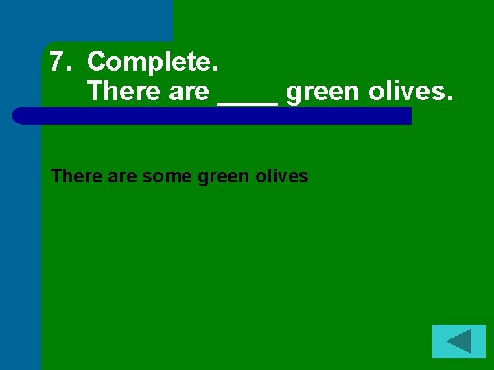 7. Complete. There are ____ green olives. There are some green olives 
