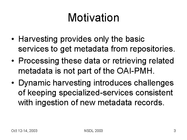 Motivation • Harvesting provides only the basic services to get metadata from repositories. •