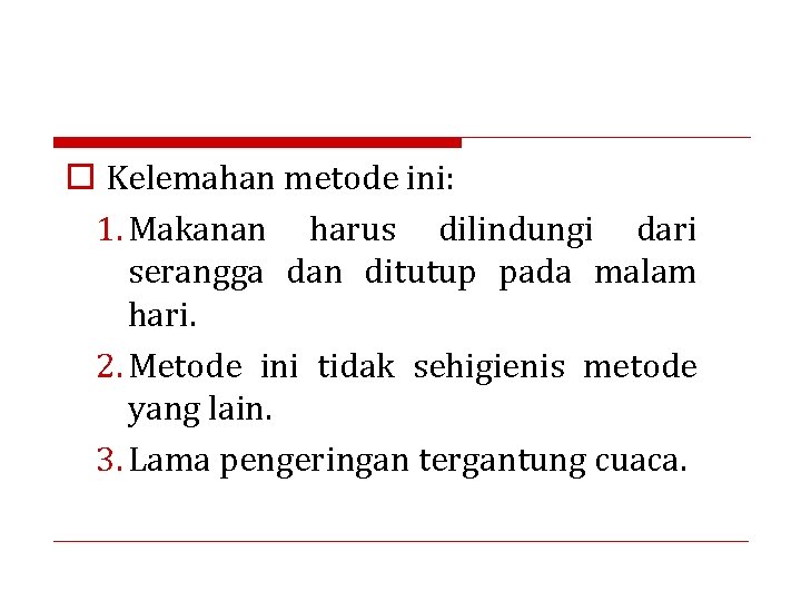 o Kelemahan metode ini: 1. Makanan harus dilindungi dari serangga dan ditutup pada malam