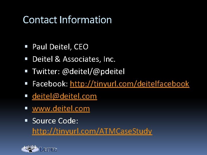 Contact Information Paul Deitel, CEO Deitel & Associates, Inc. Twitter: @deitel/@pdeitel Facebook: http: //tinyurl.