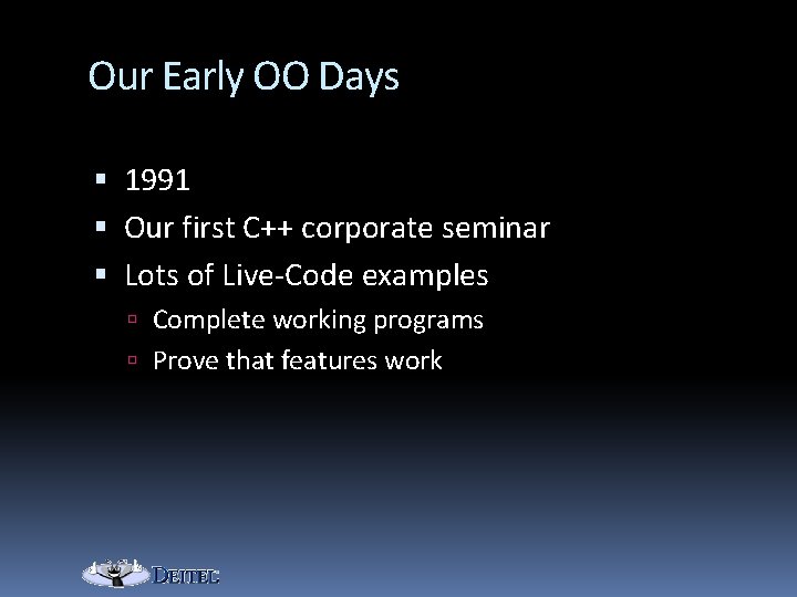 Our Early OO Days 1991 Our first C++ corporate seminar Lots of Live-Code examples