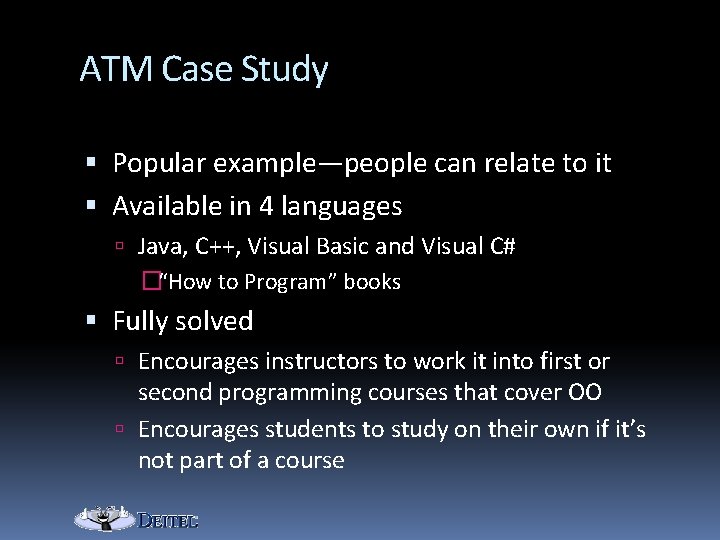 ATM Case Study Popular example—people can relate to it Available in 4 languages Java,