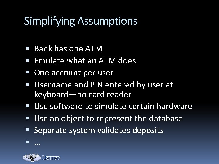 Simplifying Assumptions Bank has one ATM Emulate what an ATM does One account per