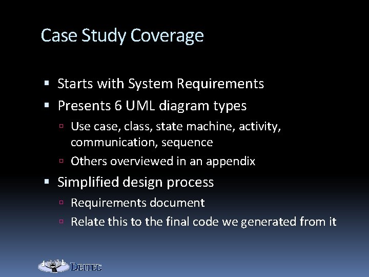 Case Study Coverage Starts with System Requirements Presents 6 UML diagram types Use case,