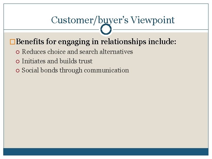 Customer/buyer’s Viewpoint �Benefits for engaging in relationships include: Reduces choice and search alternatives Initiates