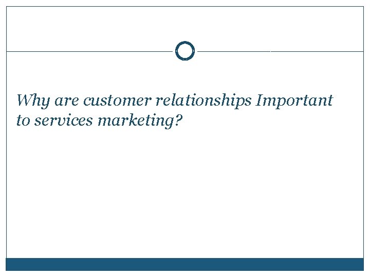 Why are customer relationships Important to services marketing? 