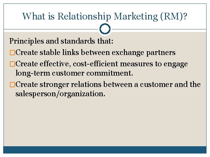 What is Relationship Marketing (RM)? Principles and standards that: �Create stable links between exchange