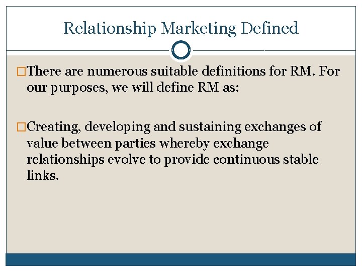 Relationship Marketing Defined �There are numerous suitable definitions for RM. For our purposes, we