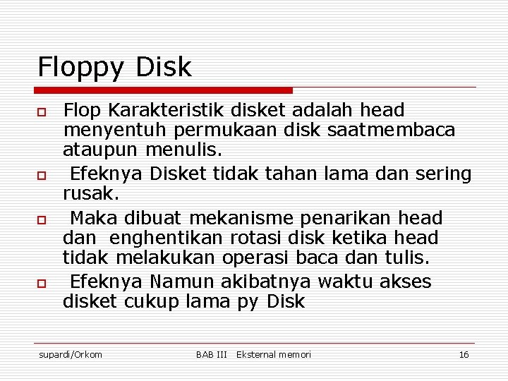 Floppy Disk o o Flop Karakteristik disket adalah head menyentuh permukaan disk saatmembaca ataupun