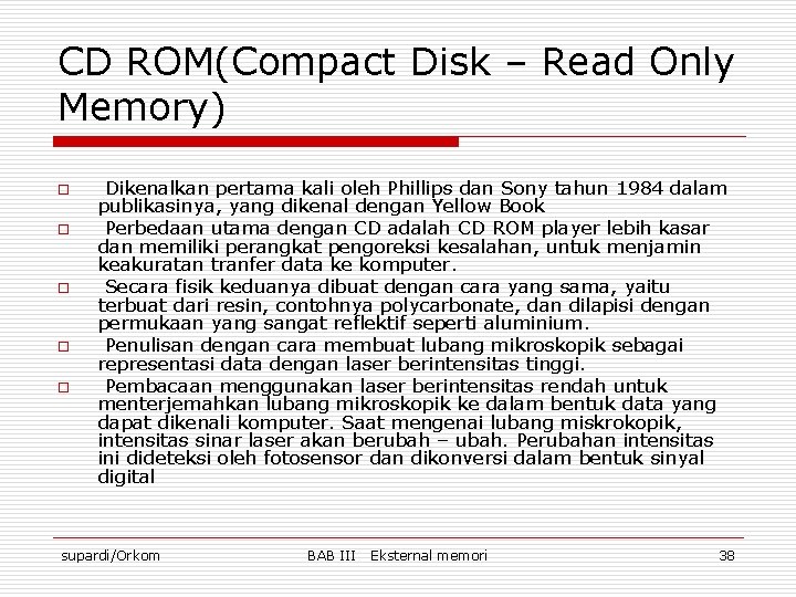CD ROM(Compact Disk – Read Only Memory) o o o Dikenalkan pertama kali oleh