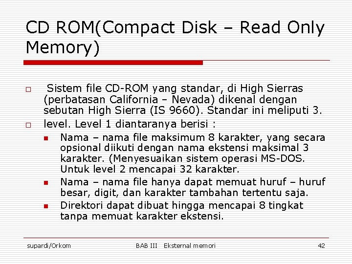 CD ROM(Compact Disk – Read Only Memory) o o Sistem file CD-ROM yang standar,