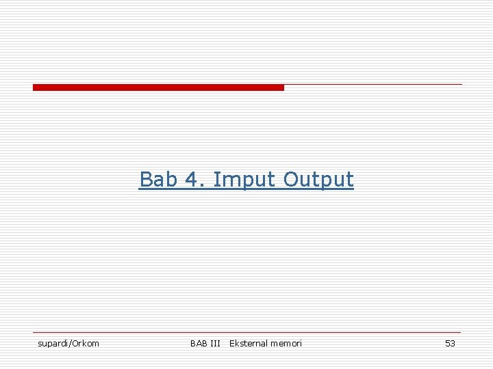 Bab 4. Imput Output supardi/Orkom BAB III Eksternal memori 53 