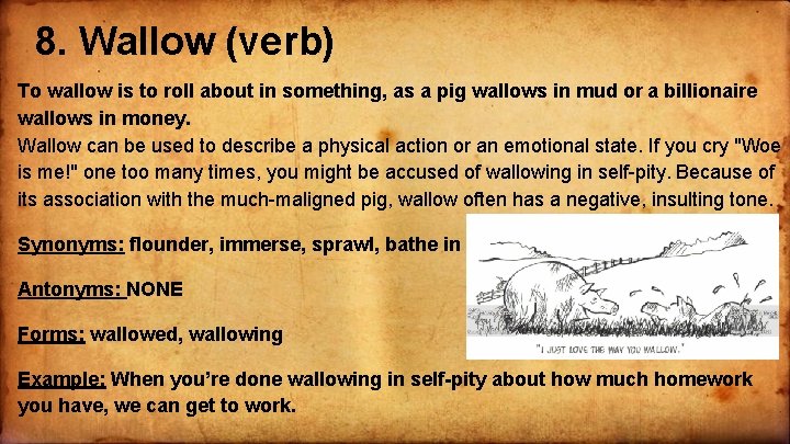 8. Wallow (verb) To wallow is to roll about in something, as a pig
