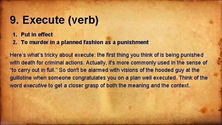 9. Execute (verb) 1. Put in effect 2. To murder in a planned fashion