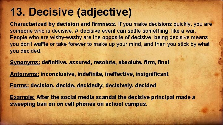 13. Decisive (adjective) Characterized by decision and firmness. If you make decisions quickly, you