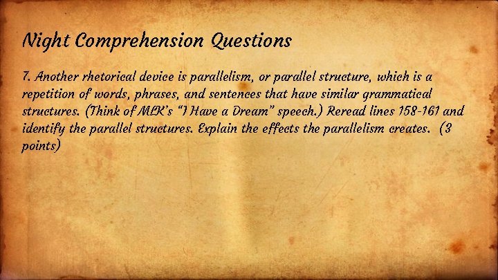 Night Comprehension Questions 7. Another rhetorical device is parallelism, or parallel structure, which is