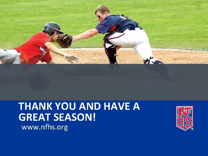 THANK YOU AND HAVE A GREAT SEASON! www. nfhs. org 