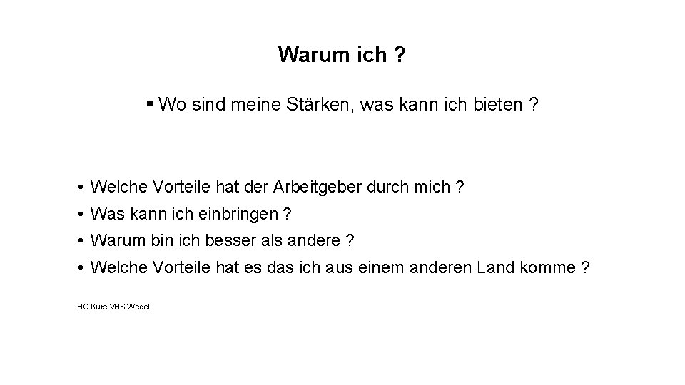 Warum ich ? § Wo sind meine Stärken, was kann ich bieten ? •