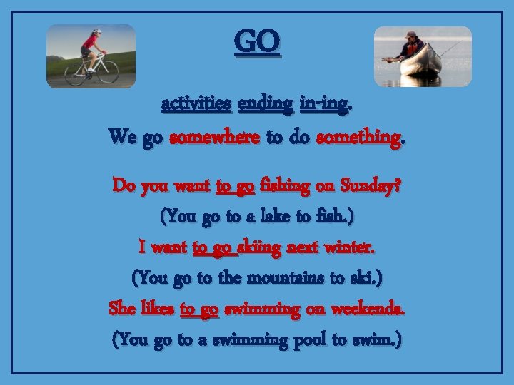 GO activities ending in-ing. We go somewhere to do something. Do you want to