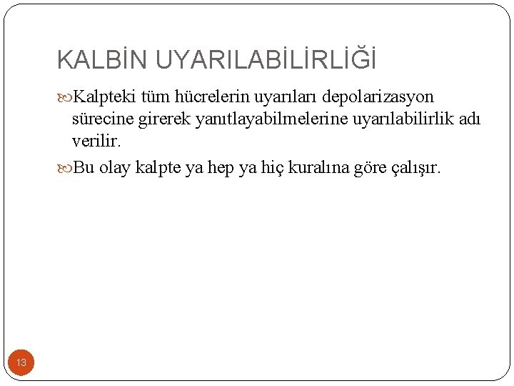 KALBİN UYARILABİLİRLİĞİ Kalpteki tüm hücrelerin uyarıları depolarizasyon sürecine girerek yanıtlayabilmelerine uyarılabilirlik adı verilir. Bu