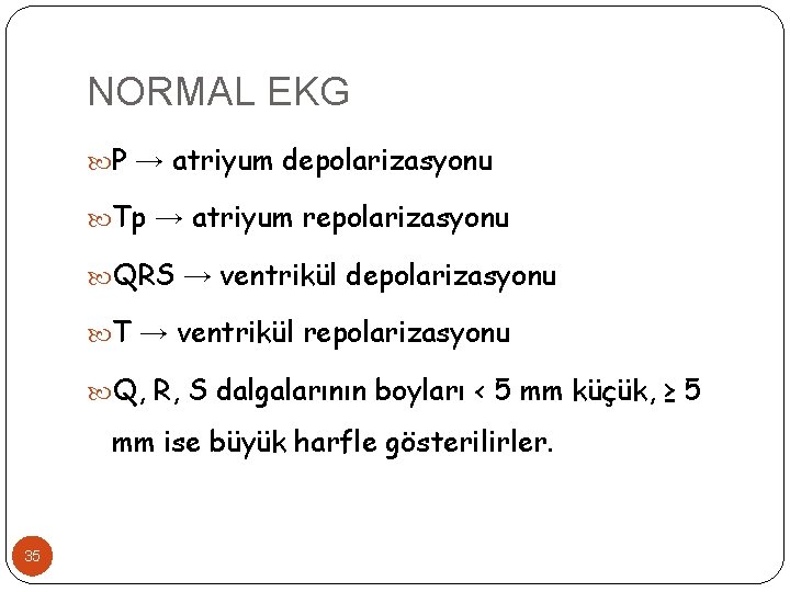 NORMAL EKG P → atriyum depolarizasyonu Tp → atriyum repolarizasyonu QRS → ventrikül depolarizasyonu