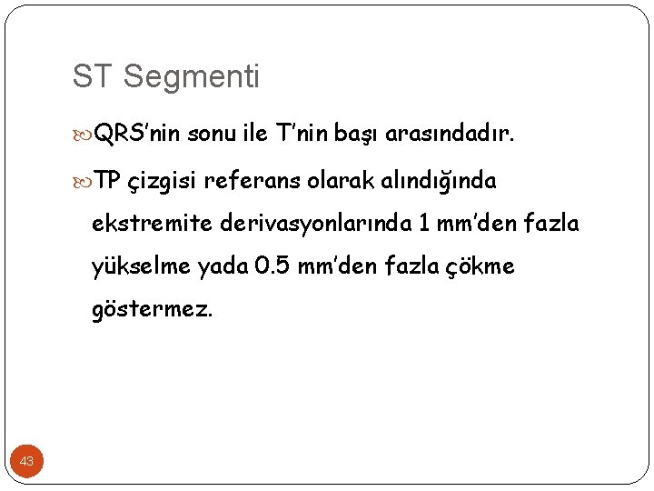 ST Segmenti QRS’nin sonu ile T’nin başı arasındadır. TP çizgisi referans olarak alındığında ekstremite