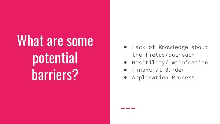 What are some potential barriers? ● Lack of Knowledge about the fields/outreach ● Hositility/Imtimidation