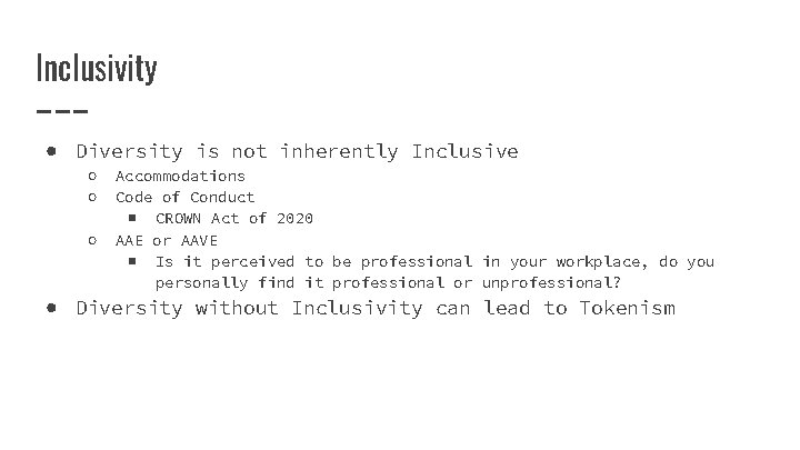 Inclusivity ● Diversity is not inherently Inclusive ○ ○ ○ Accommodations Code of Conduct