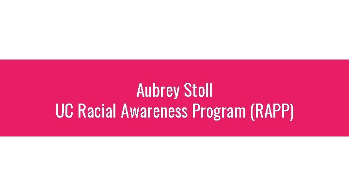 Aubrey Stoll UC Racial Awareness Program (RAPP) 