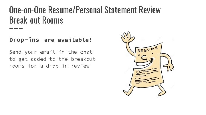 One-on-One Resume/Personal Statement Review Break-out Rooms Drop-ins are available! Send your email in the