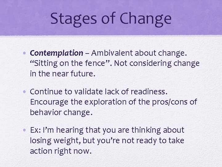 Stages of Change • Contemplation – Ambivalent about change. “Sitting on the fence”. Not